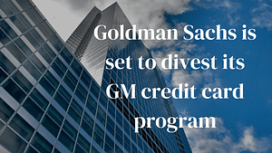 Goldman Sachs is set to divest its GM credit card program
